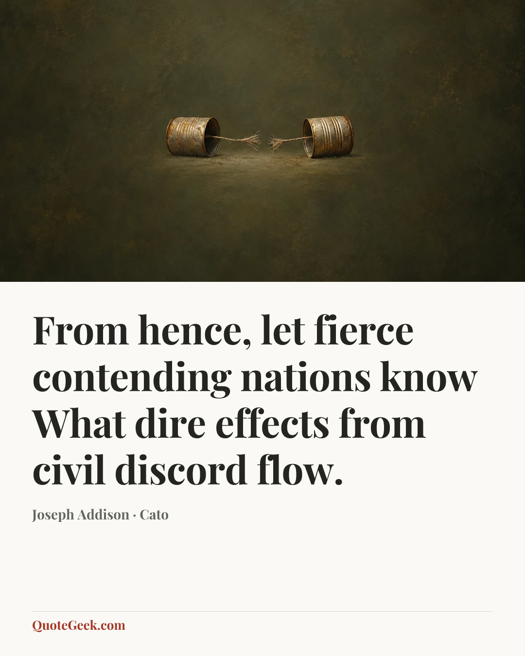 “From hence, let fierce contending nations know
What dire effects from civil discord flow.” — Joseph Addison · Cato. Illustrated QuoteGeek card.
