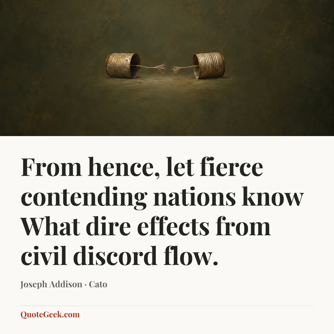 “From hence, let fierce contending nations know
What dire effects from civil discord flow.” — Joseph Addison · Cato. Illustrated QuoteGeek card.