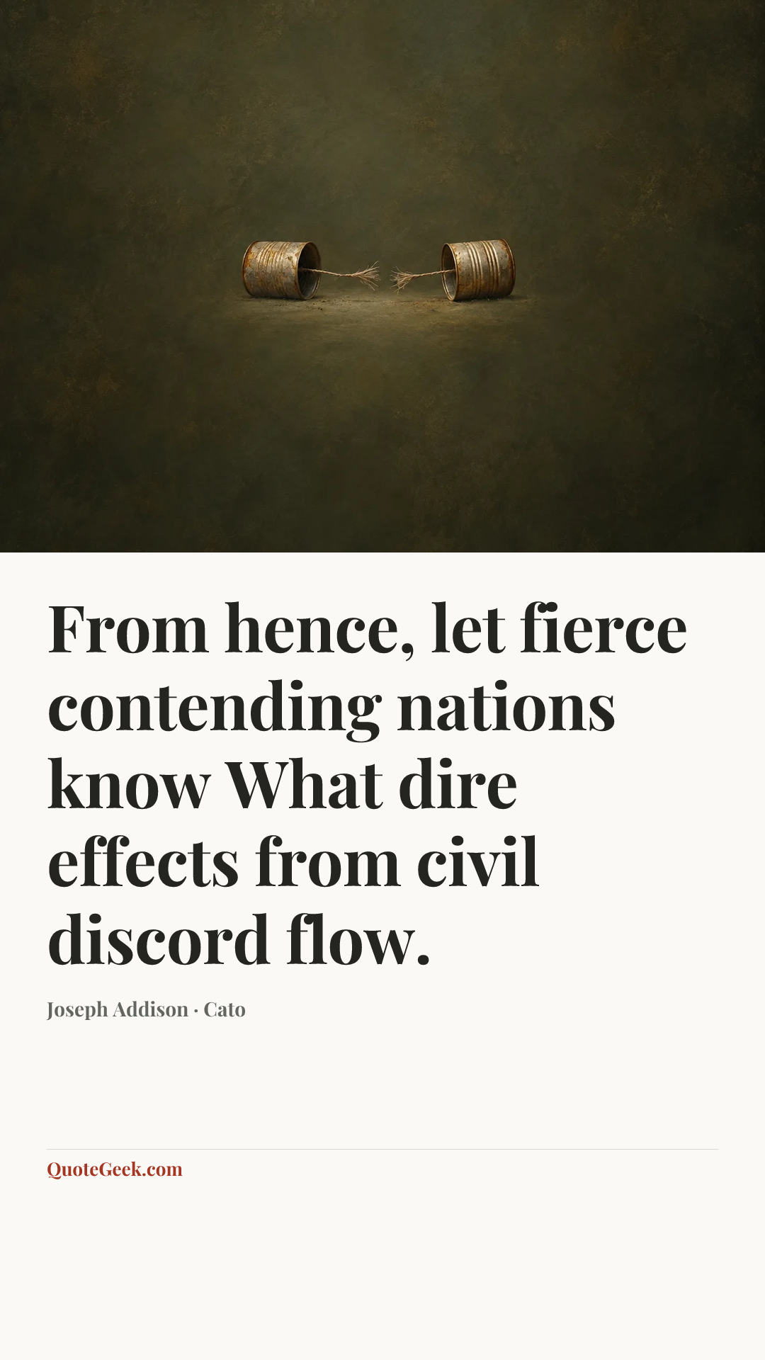 “From hence, let fierce contending nations know
What dire effects from civil discord flow.” — Joseph Addison · Cato. Illustrated QuoteGeek card.
