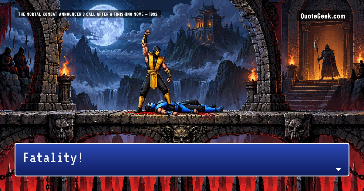 “Fatality!” — The Mortal Kombat announcer's call after a finishing move · Mortal Kombat. Illustrated QuoteGeek card.