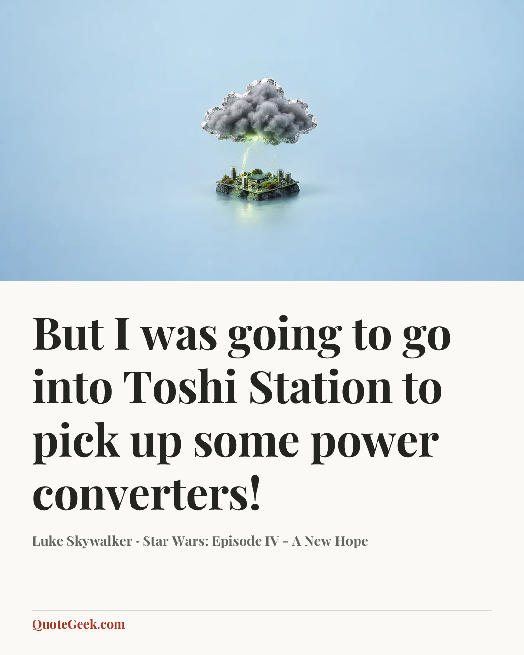 “But I was going to go into Toshi Station to pick up some power converters!” — Luke Skywalker · Star Wars: Episode IV - A New Hope. Illustrated QuoteGeek card.