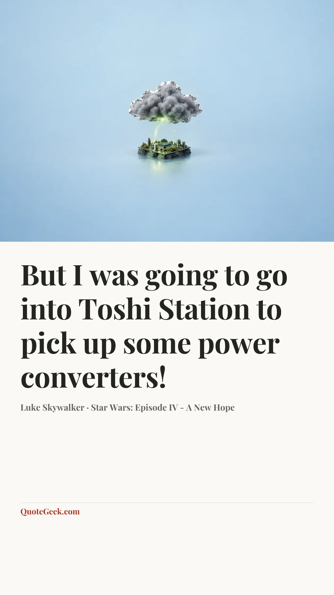“But I was going to go into Toshi Station to pick up some power converters!” — Luke Skywalker · Star Wars: Episode IV - A New Hope. Illustrated QuoteGeek card.