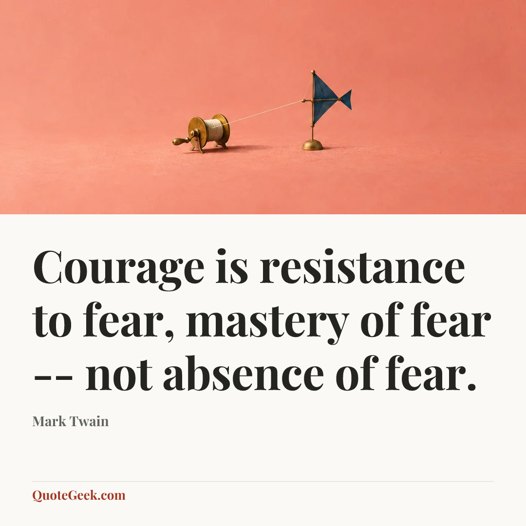 “Courage is resistance to fear, mastery of fear -- not absence of fear.” — Mark Twain. Illustrated QuoteGeek card.