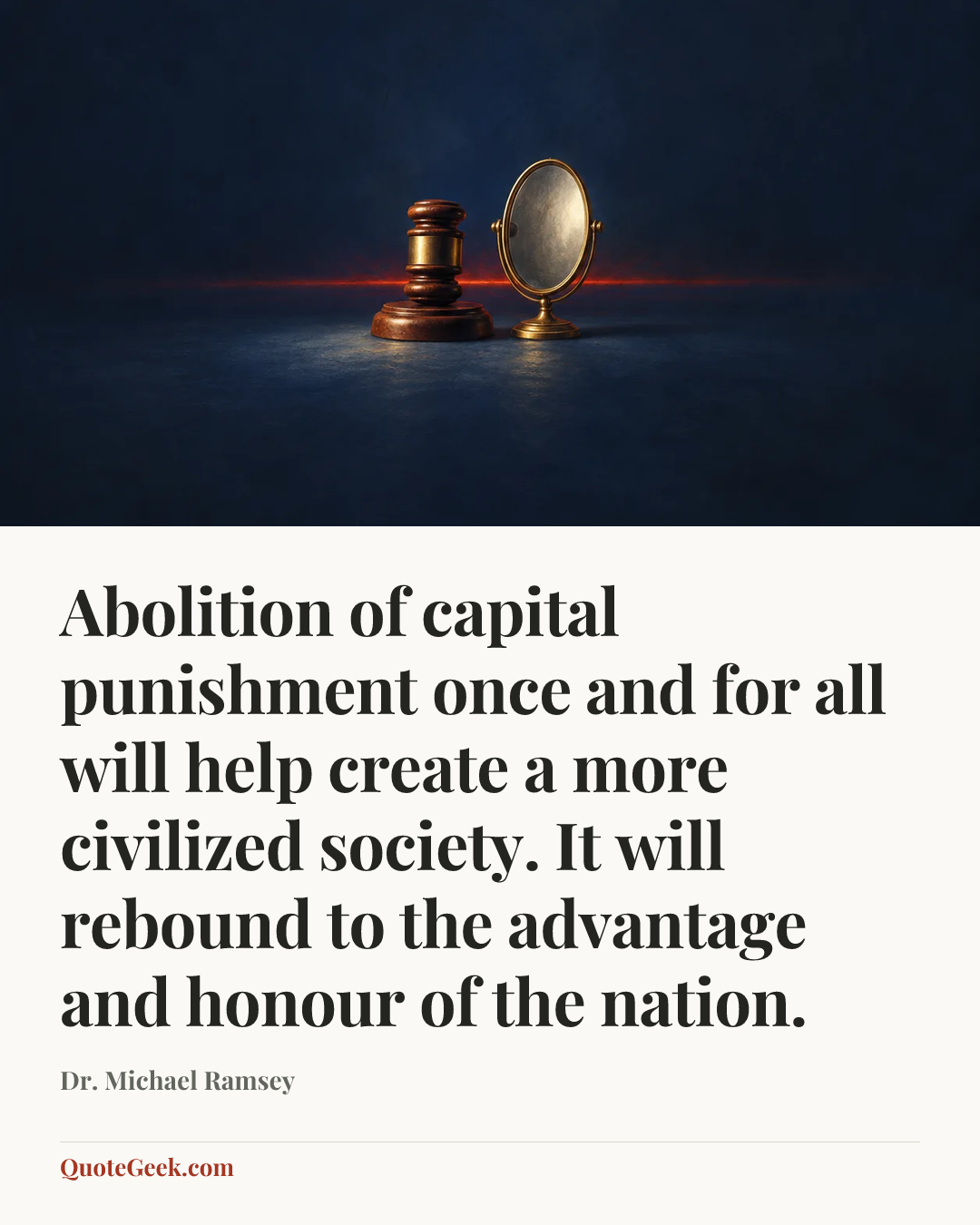 “Abolition of capital punishment once and for all will help create a more civilized society. It will rebound to the advantage and honour of the nation.” — Dr. Michael Ramsey. Illustrated QuoteGeek card.