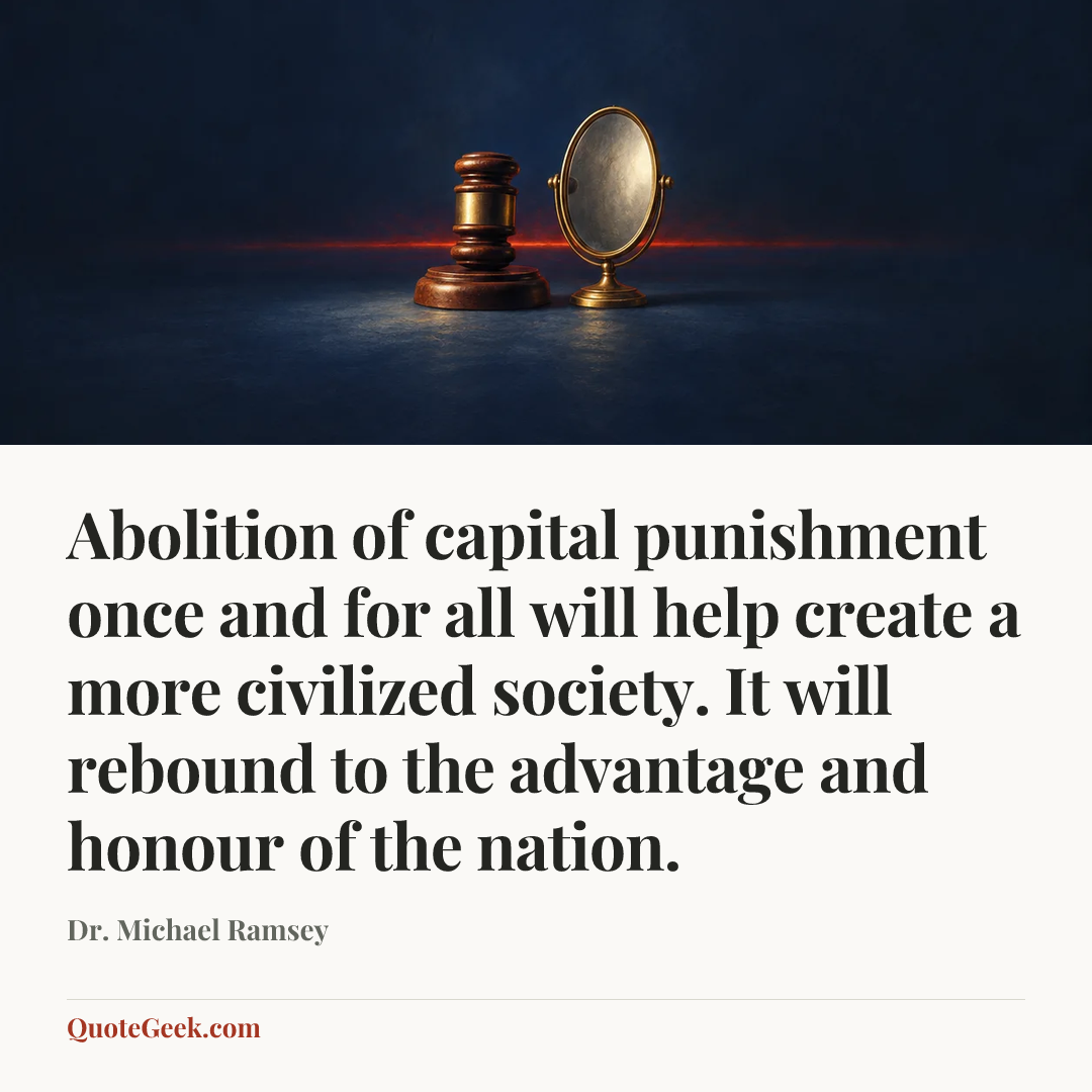 “Abolition of capital punishment once and for all will help create a more civilized society. It will rebound to the advantage and honour of the nation.” — Dr. Michael Ramsey. Illustrated QuoteGeek card.