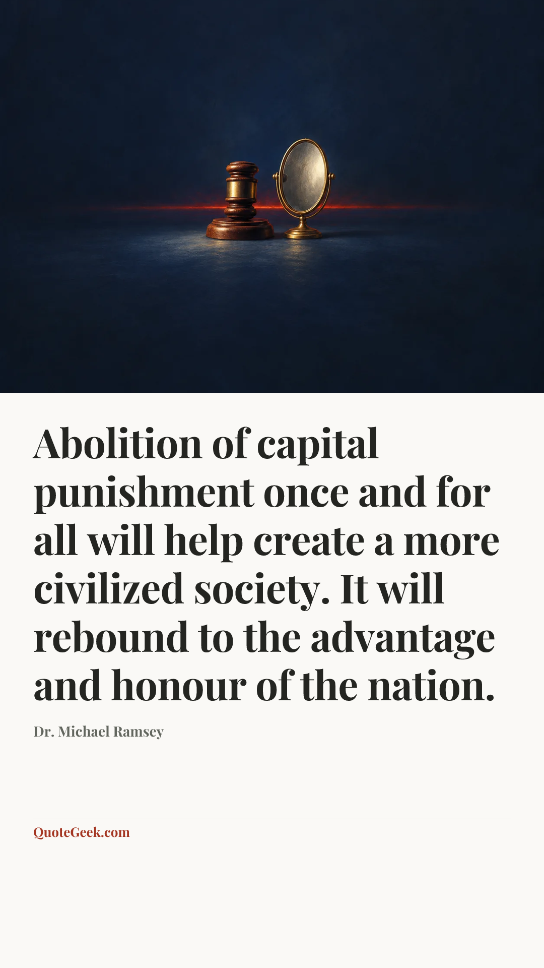 “Abolition of capital punishment once and for all will help create a more civilized society. It will rebound to the advantage and honour of the nation.” — Dr. Michael Ramsey. Illustrated QuoteGeek card.