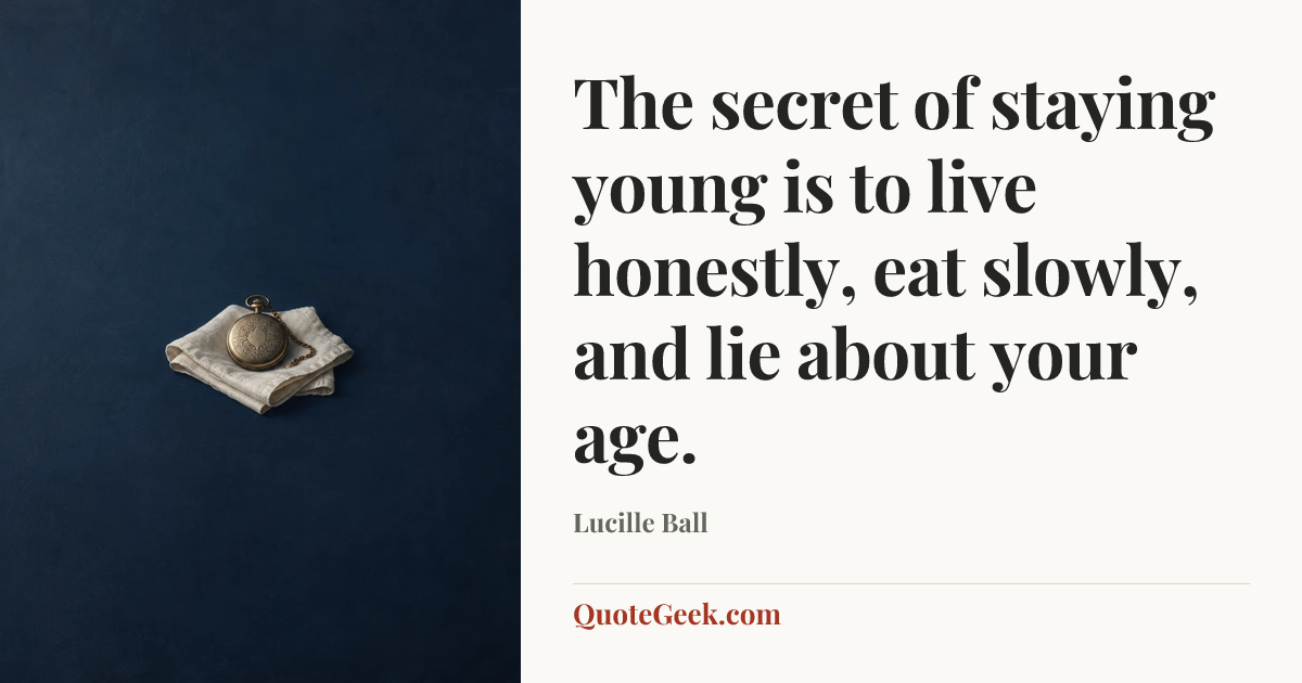 “The secret of staying young is to live honestly, eat slowly, and lie about your age.” — Lucille Ball. Illustrated QuoteGeek card.