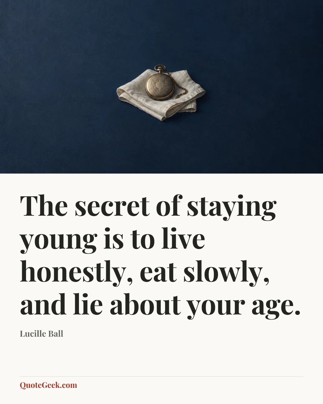 “The secret of staying young is to live honestly, eat slowly, and lie about your age.” — Lucille Ball. Illustrated QuoteGeek card.