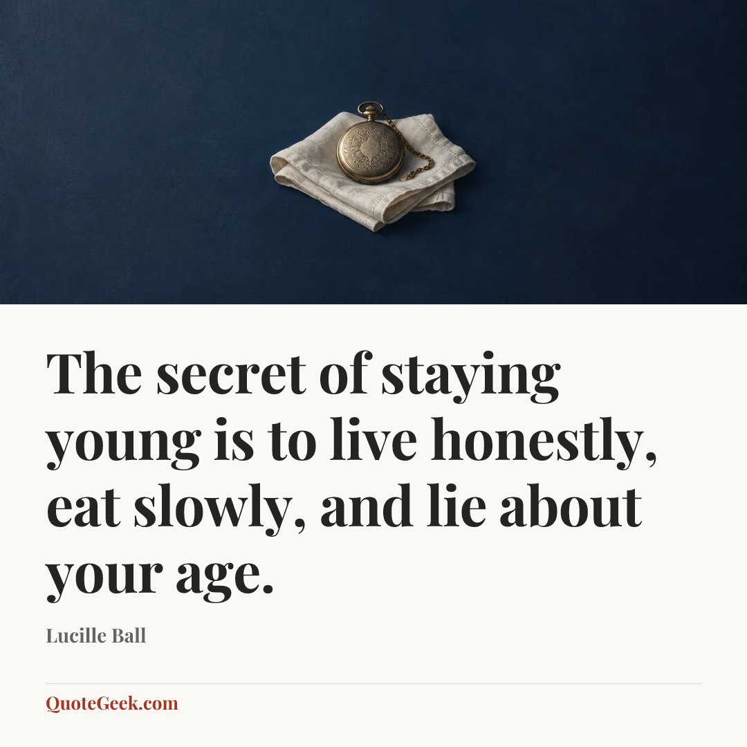 “The secret of staying young is to live honestly, eat slowly, and lie about your age.” — Lucille Ball. Illustrated QuoteGeek card.