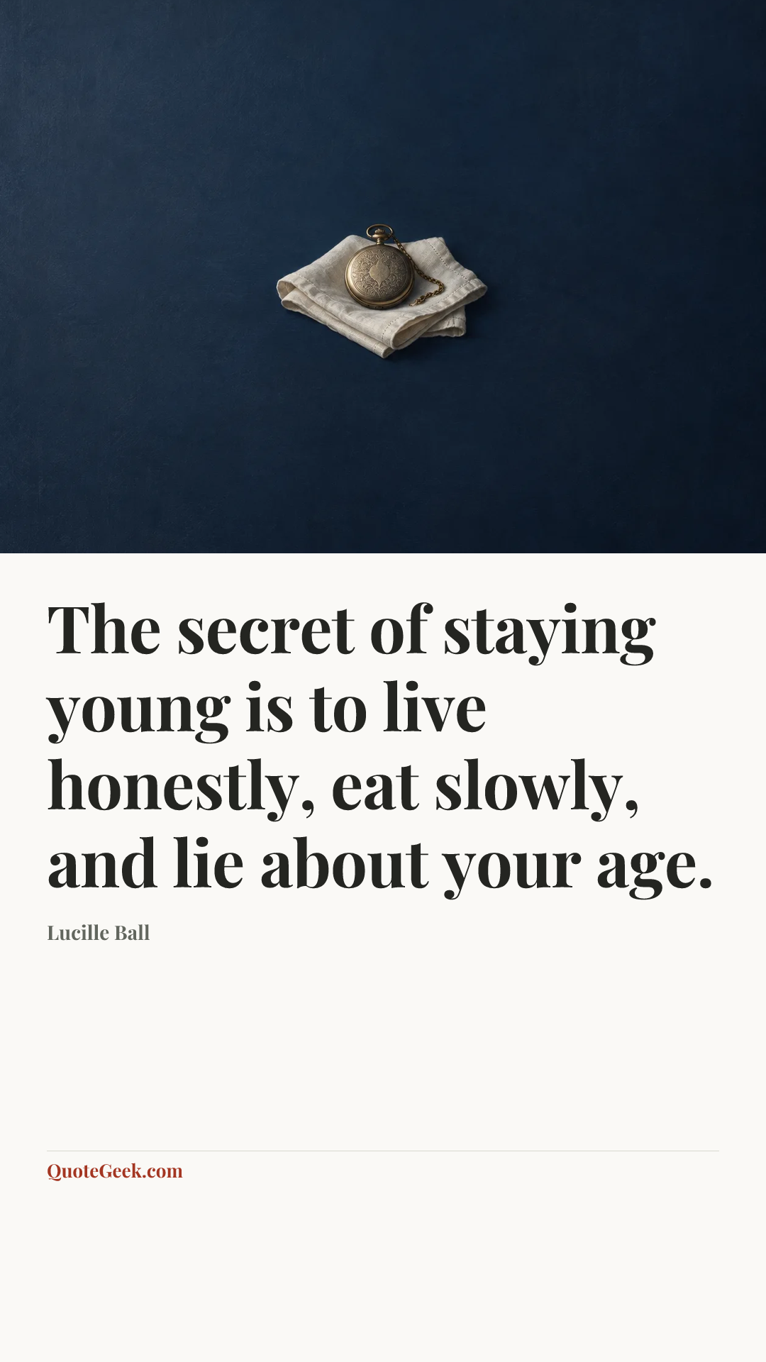 “The secret of staying young is to live honestly, eat slowly, and lie about your age.” — Lucille Ball. Illustrated QuoteGeek card.
