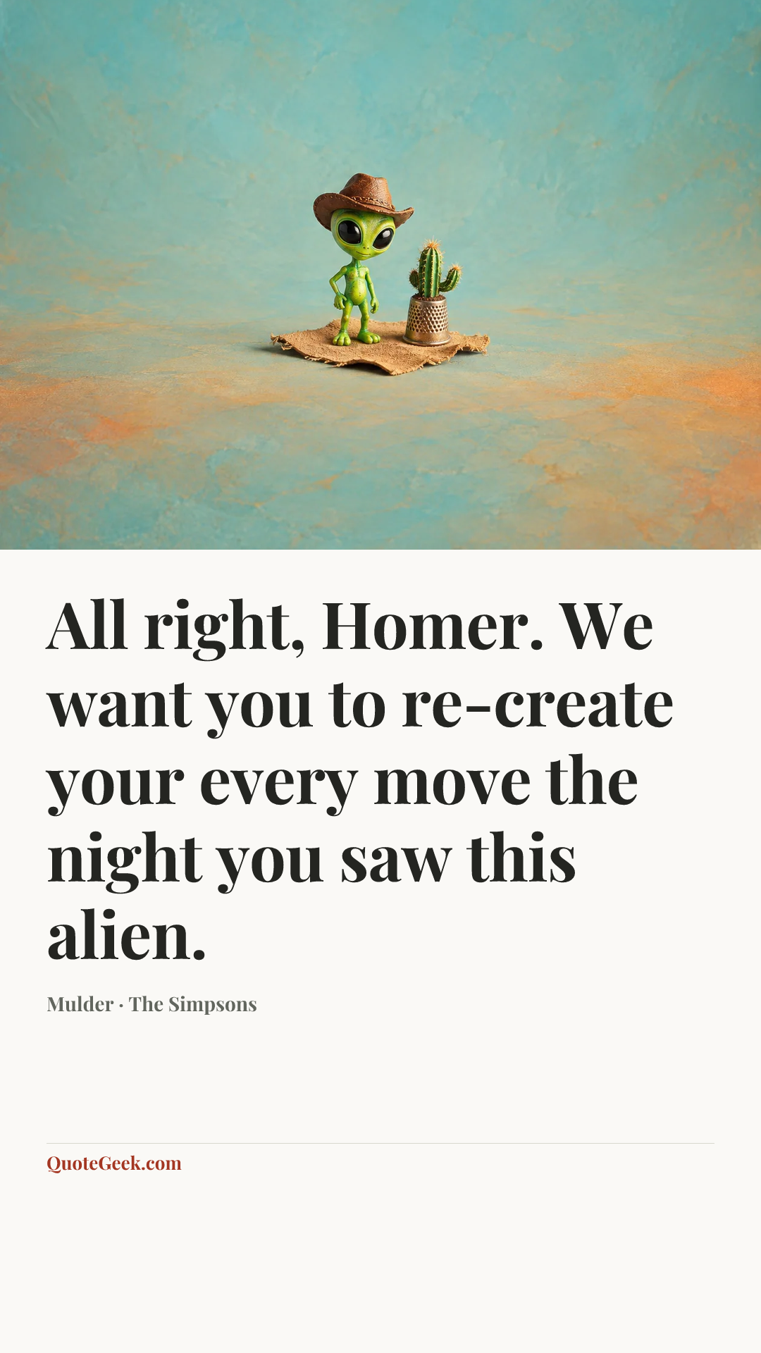 “All right, Homer. We want you to re-create your every move the night you saw this alien.” — Mulder · The Simpsons. Illustrated QuoteGeek card.