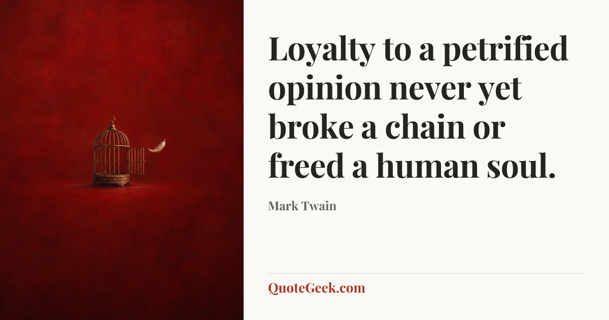 “Loyalty to a petrified opinion never yet broke a chain or freed a human soul.” — Mark Twain. Illustrated QuoteGeek card.