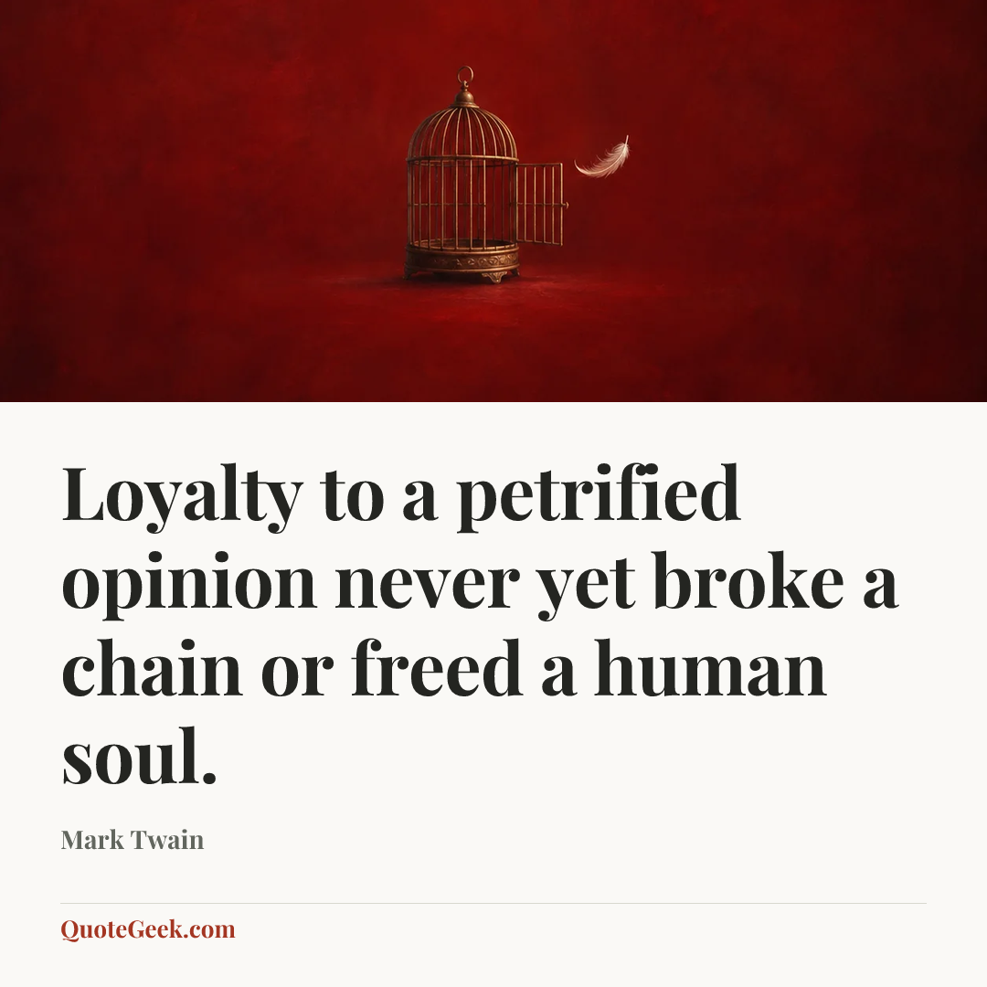 “Loyalty to a petrified opinion never yet broke a chain or freed a human soul.” — Mark Twain. Illustrated QuoteGeek card.