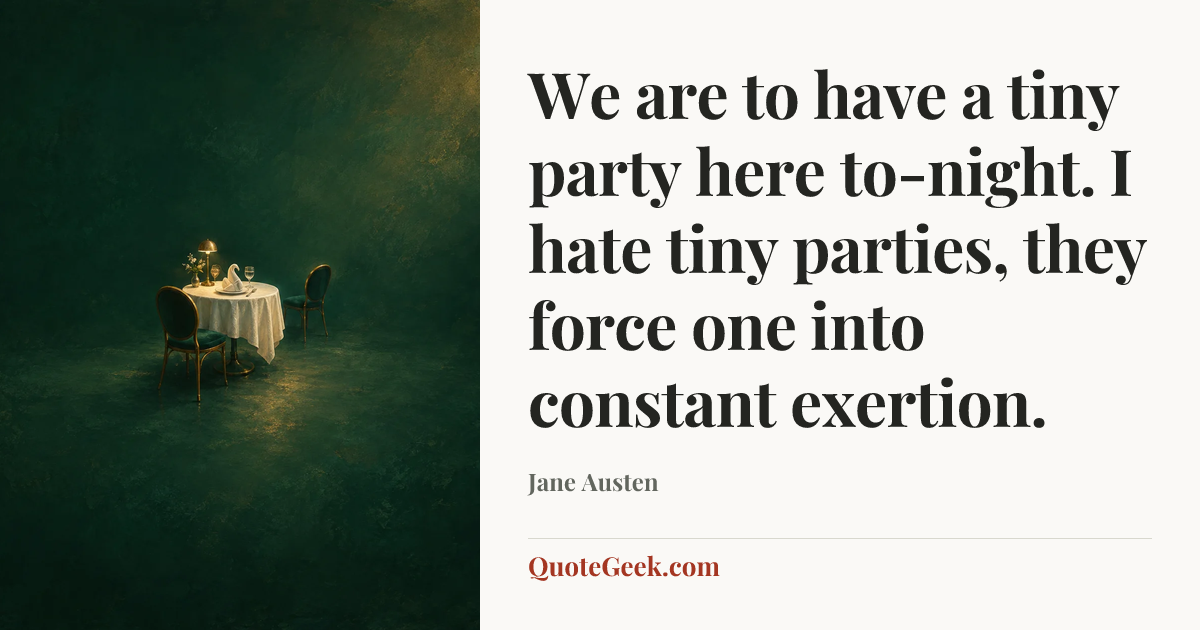 “We are to have a tiny party here to-night. I hate tiny parties, they force one into constant exertion.” — Jane Austen. Illustrated QuoteGeek card.