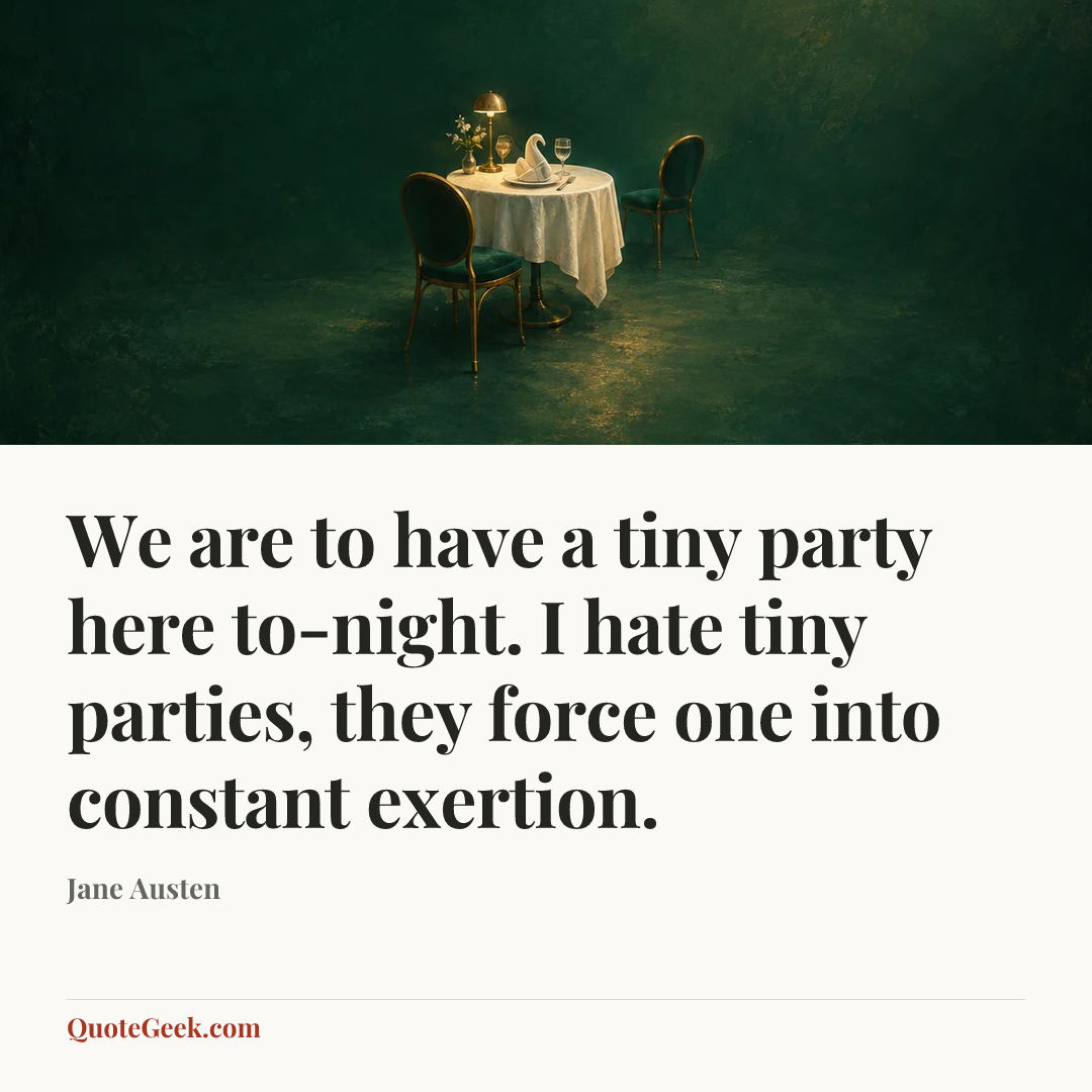 “We are to have a tiny party here to-night. I hate tiny parties, they force one into constant exertion.” — Jane Austen. Illustrated QuoteGeek card.