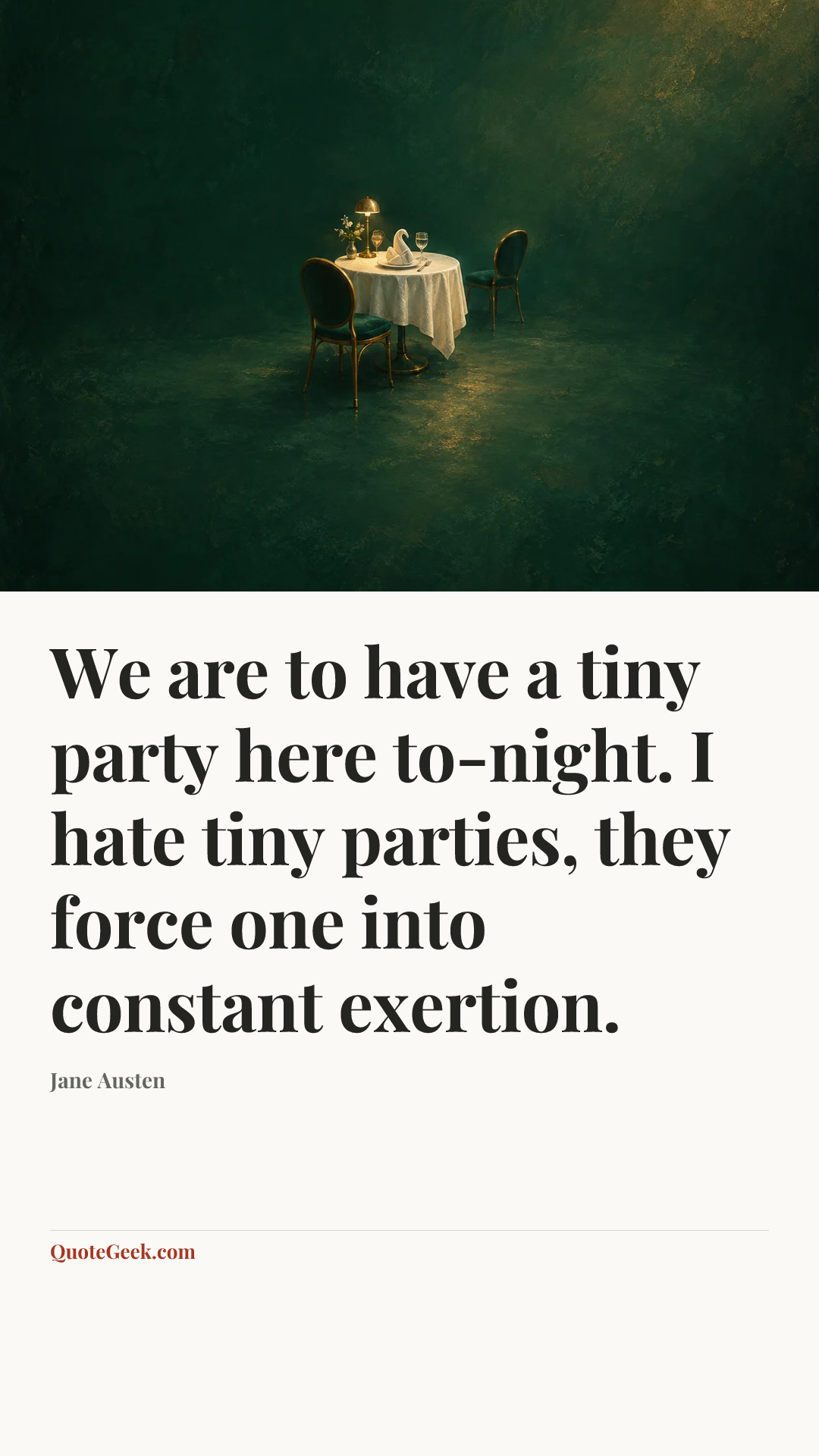 “We are to have a tiny party here to-night. I hate tiny parties, they force one into constant exertion.” — Jane Austen. Illustrated QuoteGeek card.