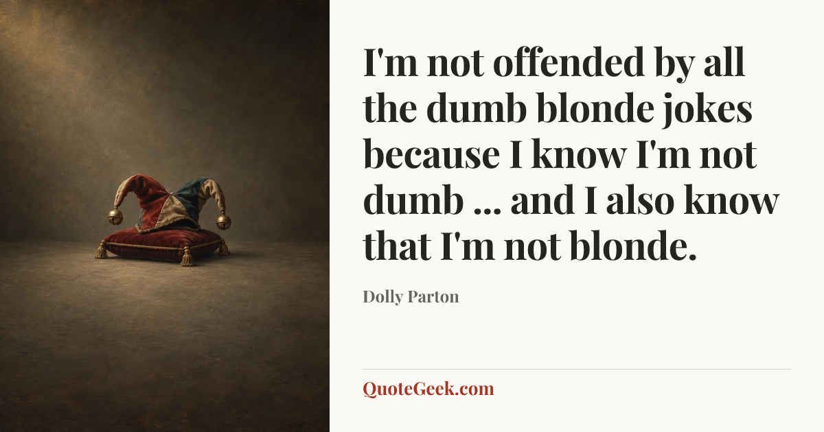 “I'm not offended by all the dumb blonde jokes because I know I'm not dumb ... and I also know that I'm not blonde.” — Dolly Parton. Illustrated QuoteGeek card.