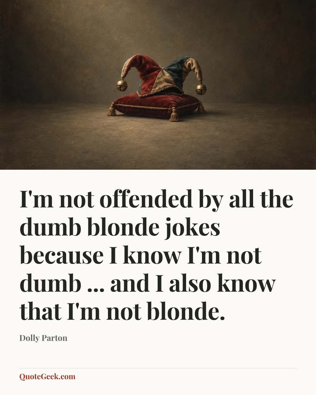 “I'm not offended by all the dumb blonde jokes because I know I'm not dumb ... and I also know that I'm not blonde.” — Dolly Parton. Illustrated QuoteGeek card.