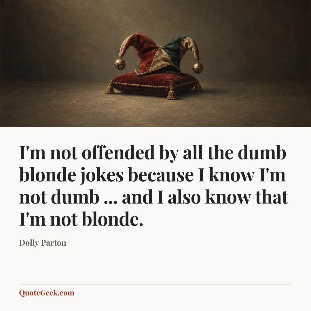 “I'm not offended by all the dumb blonde jokes because I know I'm not dumb ... and I also know that I'm not blonde.” — Dolly Parton. Illustrated QuoteGeek card.