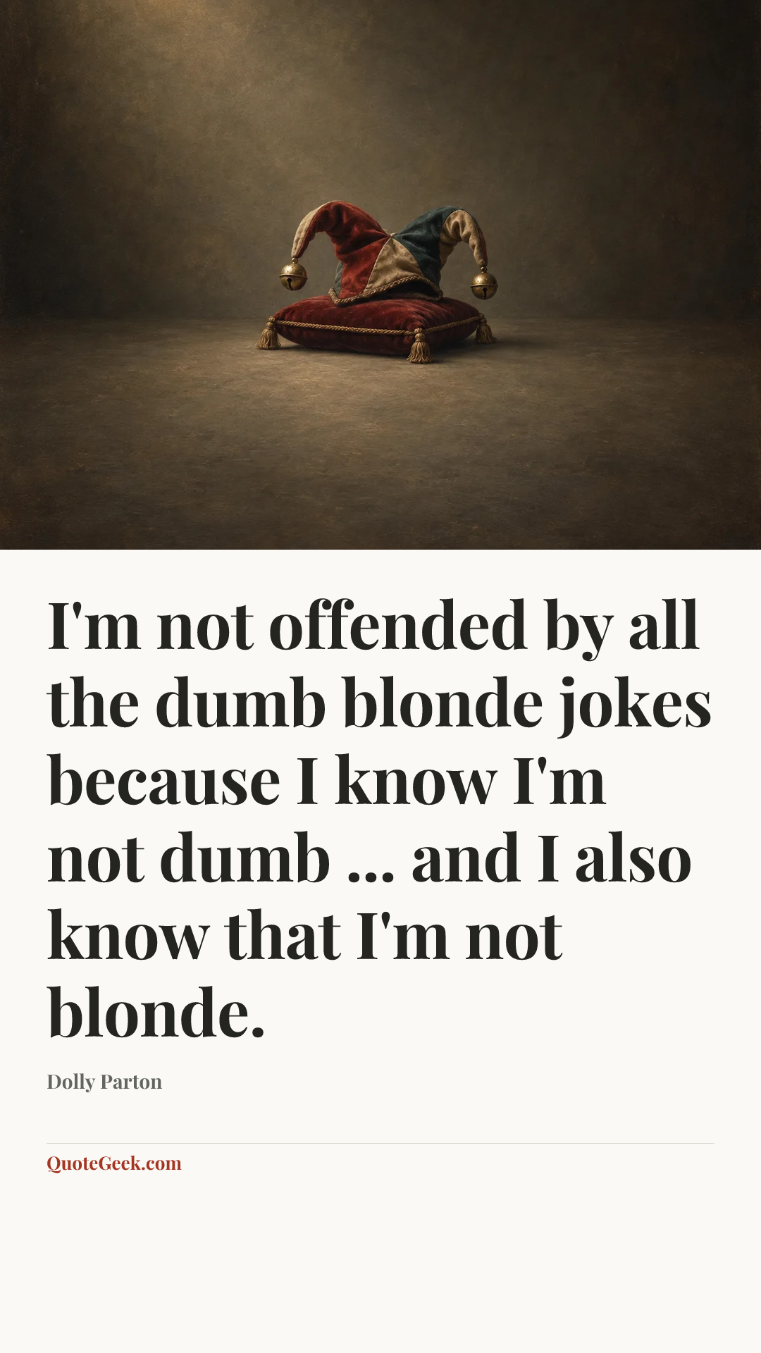 “I'm not offended by all the dumb blonde jokes because I know I'm not dumb ... and I also know that I'm not blonde.” — Dolly Parton. Illustrated QuoteGeek card.
