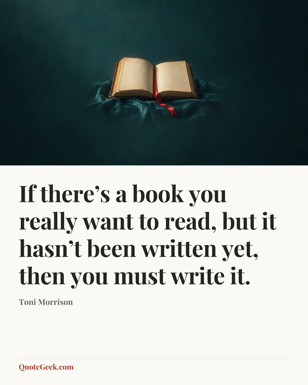 “If there’s a book you really want to read, but it hasn’t been written yet, then you must write it.” — Toni Morrison. Illustrated QuoteGeek card.