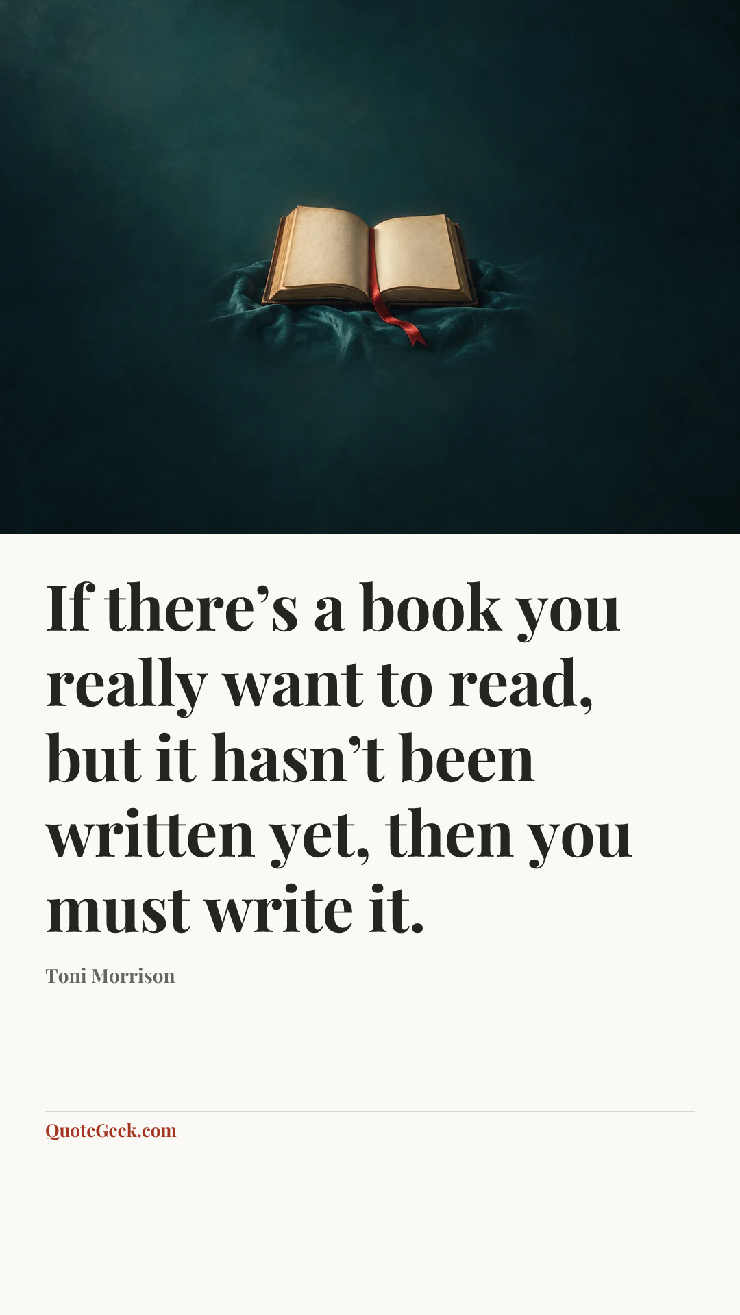 “If there’s a book you really want to read, but it hasn’t been written yet, then you must write it.” — Toni Morrison. Illustrated QuoteGeek card.