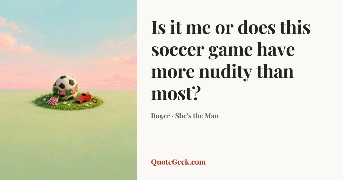 “Is it me or does this soccer game have more nudity than most?” — Roger · She's the Man. Illustrated QuoteGeek card.