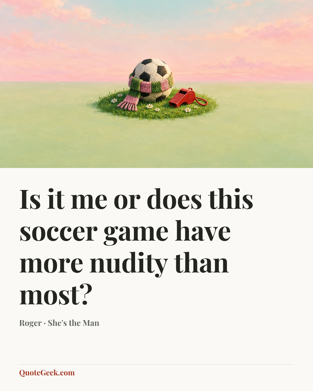 “Is it me or does this soccer game have more nudity than most?” — Roger · She's the Man. Illustrated QuoteGeek card.