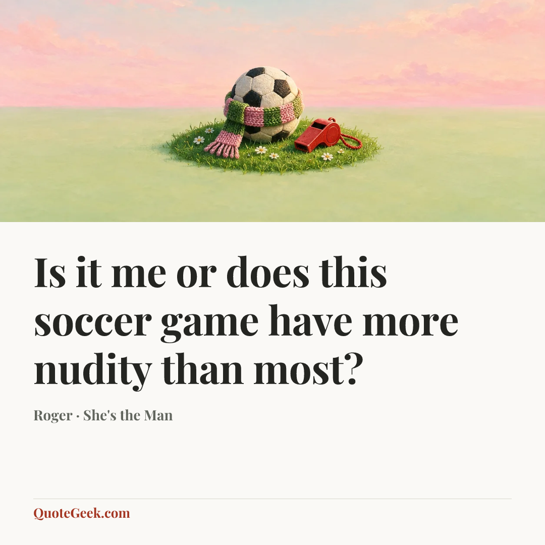 “Is it me or does this soccer game have more nudity than most?” — Roger · She's the Man. Illustrated QuoteGeek card.
