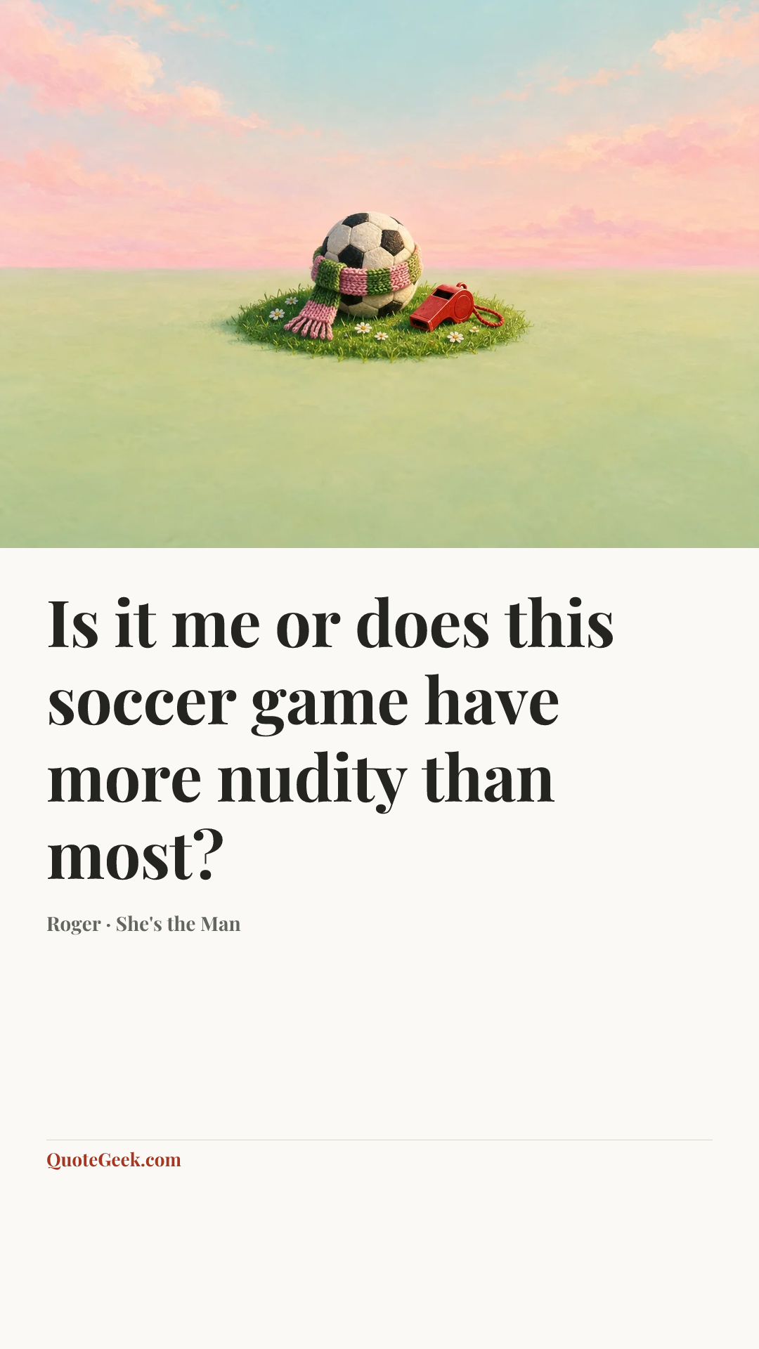 “Is it me or does this soccer game have more nudity than most?” — Roger · She's the Man. Illustrated QuoteGeek card.