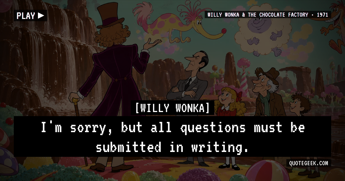 “I'm sorry, but all questions must be submitted in writing.” — Willy Wonka · Willy Wonka & the Chocolate Factory. Illustrated QuoteGeek card.