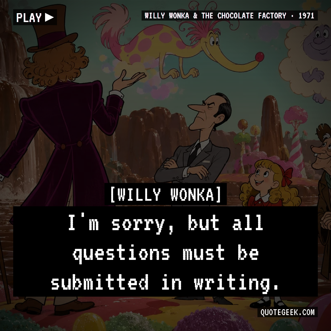 “I'm sorry, but all questions must be submitted in writing.” — Willy Wonka · Willy Wonka & the Chocolate Factory. Illustrated QuoteGeek card.