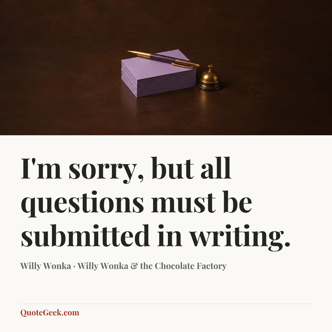 “I'm sorry, but all questions must be submitted in writing.” — Willy Wonka · Willy Wonka & the Chocolate Factory. Illustrated QuoteGeek card.