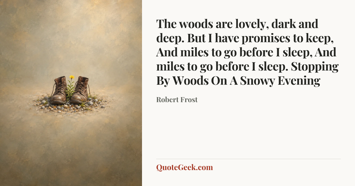 “The woods are lovely, dark and deep.
But I have promises to keep,
And miles to go before I sleep,
And miles to go before I sleep.
Stopping By Woods On A Snowy Evening” — Robert Frost. Illustrated QuoteGeek card.