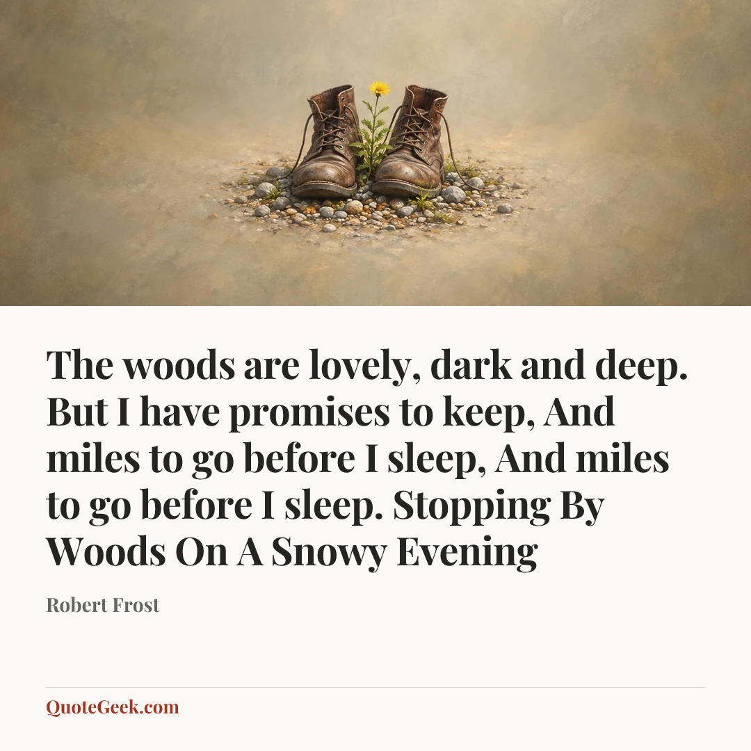 “The woods are lovely, dark and deep.
But I have promises to keep,
And miles to go before I sleep,
And miles to go before I sleep.
Stopping By Woods On A Snowy Evening” — Robert Frost. Illustrated QuoteGeek card.