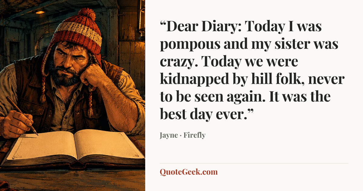 ““Dear Diary: Today I was pompous and my sister was crazy. Today we were kidnapped by hill folk, never to be seen again. It was the best day ever.”” — Jayne · Firefly. Illustrated QuoteGeek card.