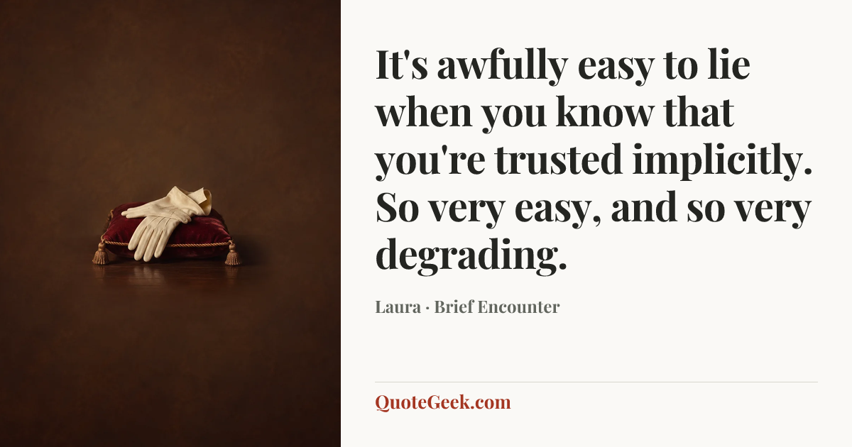 “It's awfully easy to lie when you know that you're trusted implicitly. So very easy, and so very degrading.” — Laura · Brief Encounter. Illustrated QuoteGeek card.