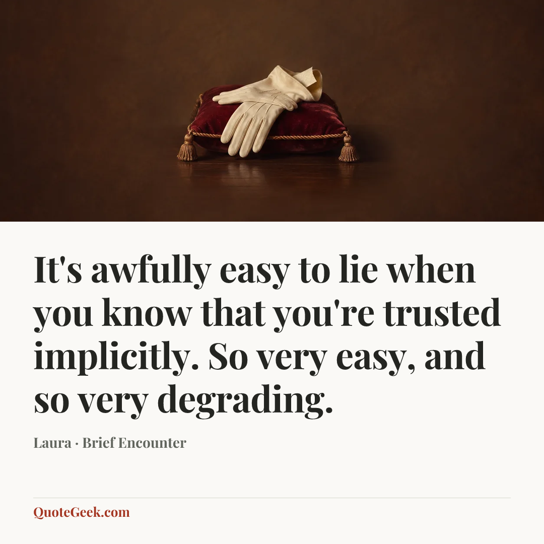 “It's awfully easy to lie when you know that you're trusted implicitly. So very easy, and so very degrading.” — Laura · Brief Encounter. Illustrated QuoteGeek card.