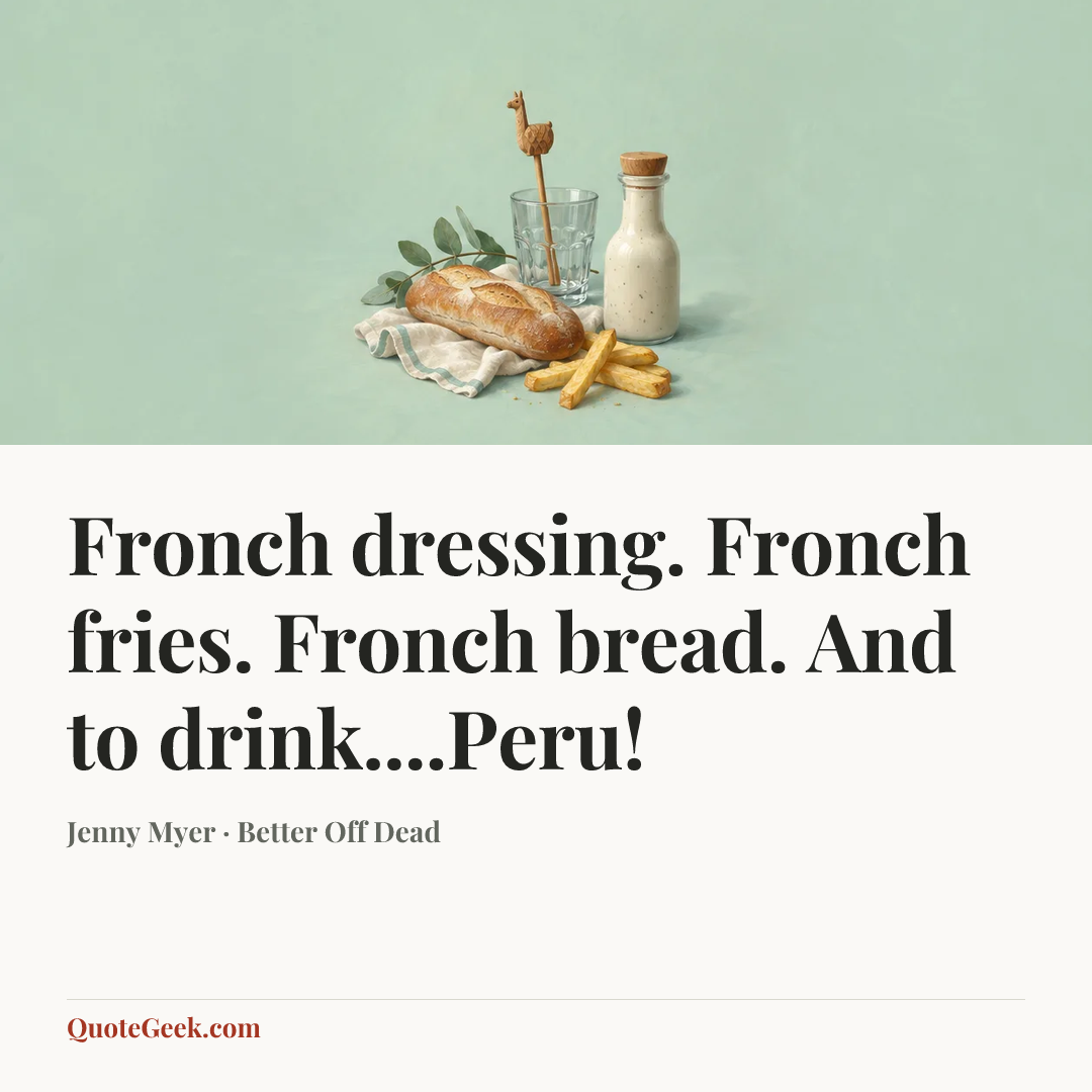 “Fronch dressing. Fronch fries. Fronch bread. And to drink....Peru!” — Jenny Myer · Better Off Dead. Illustrated QuoteGeek card.