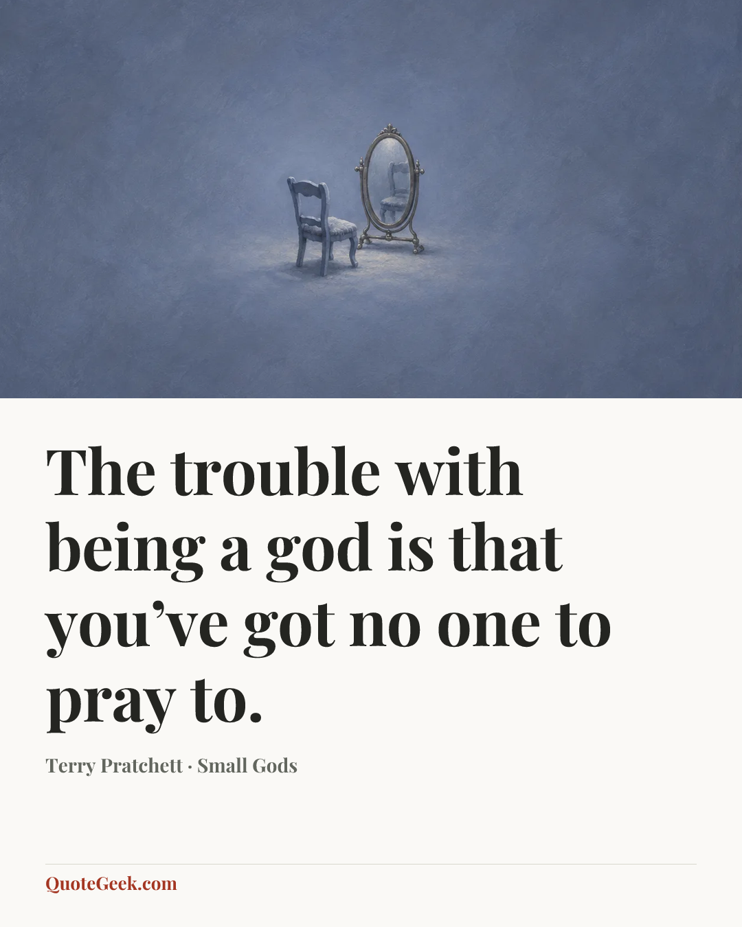 “The trouble with being a god is that you’ve got no one to pray to.” — Terry Pratchett · Small Gods. Illustrated QuoteGeek card.