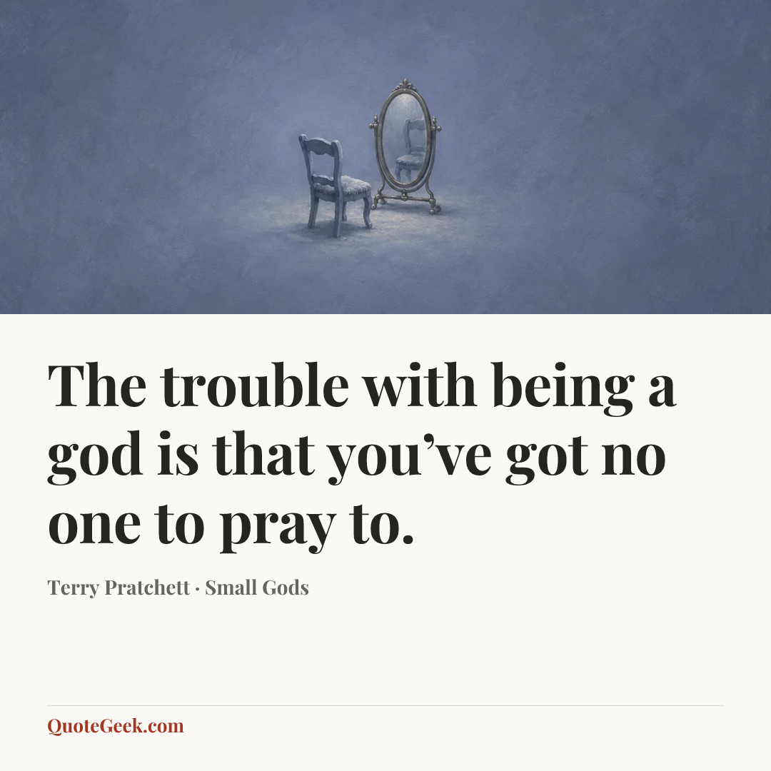 “The trouble with being a god is that you’ve got no one to pray to.” — Terry Pratchett · Small Gods. Illustrated QuoteGeek card.