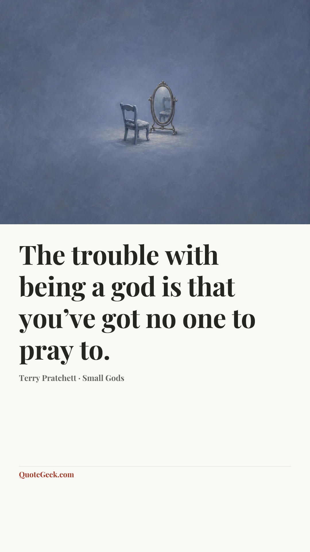 “The trouble with being a god is that you’ve got no one to pray to.” — Terry Pratchett · Small Gods. Illustrated QuoteGeek card.