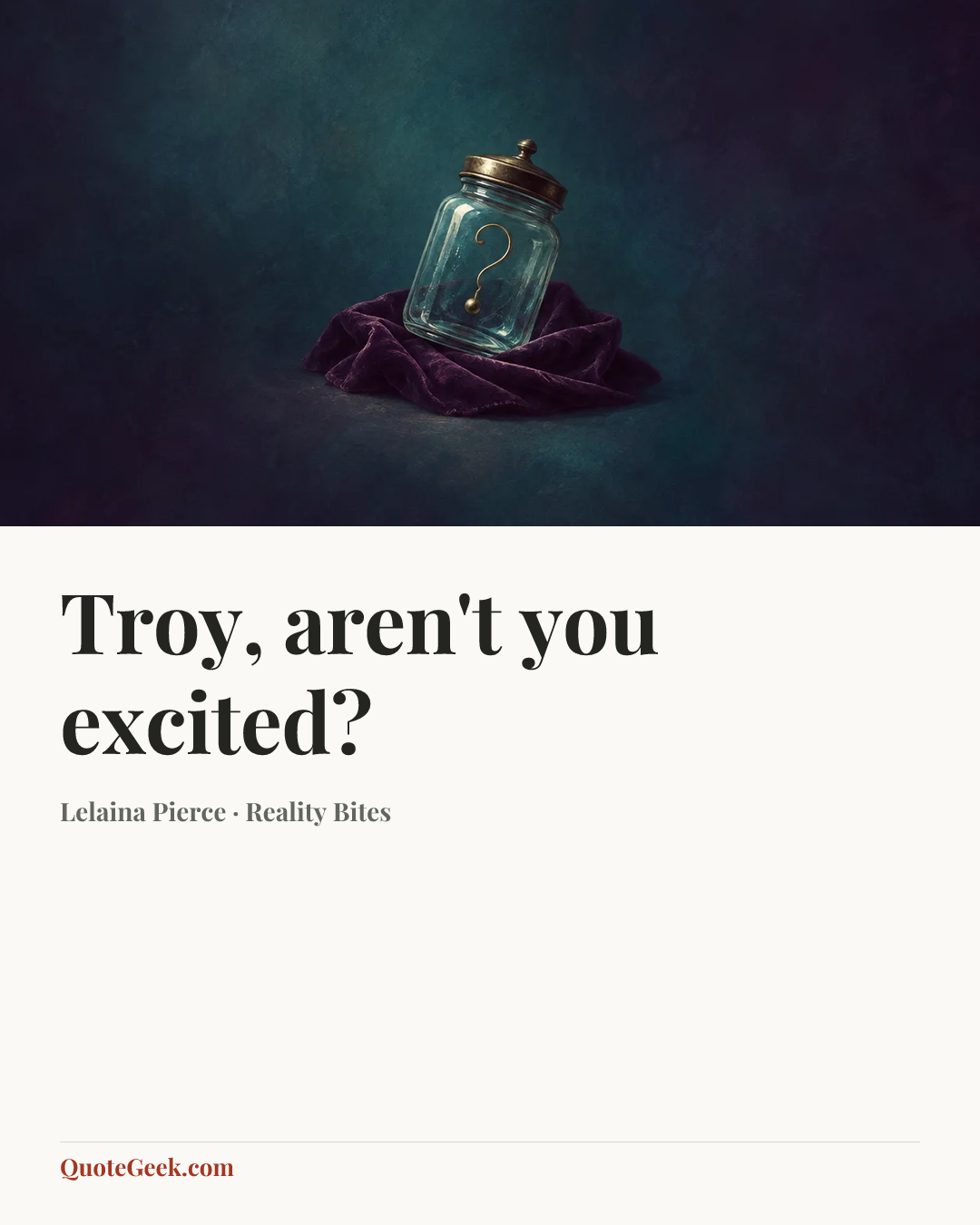 “Troy, aren't you excited?” — Lelaina Pierce · Reality Bites. Illustrated QuoteGeek card.