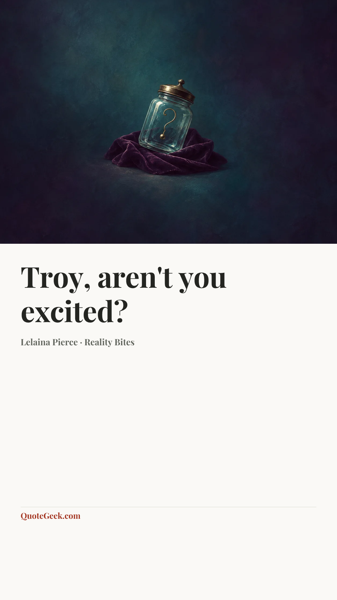 “Troy, aren't you excited?” — Lelaina Pierce · Reality Bites. Illustrated QuoteGeek card.