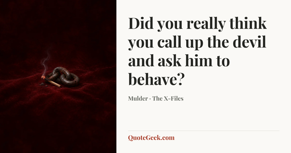 “Did you really think you call up the devil and ask him to behave?” — Mulder · The X-Files. Illustrated QuoteGeek card.