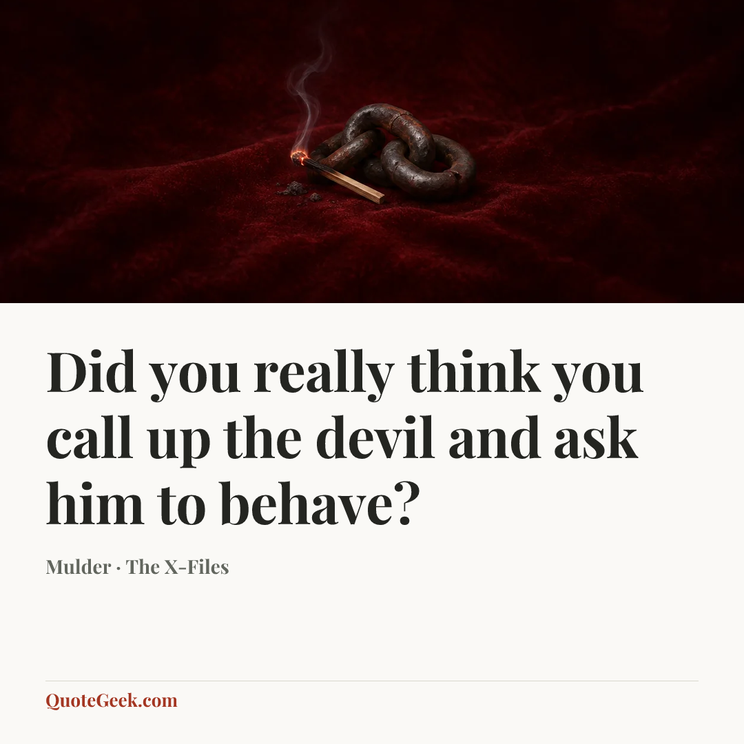 “Did you really think you call up the devil and ask him to behave?” — Mulder · The X-Files. Illustrated QuoteGeek card.