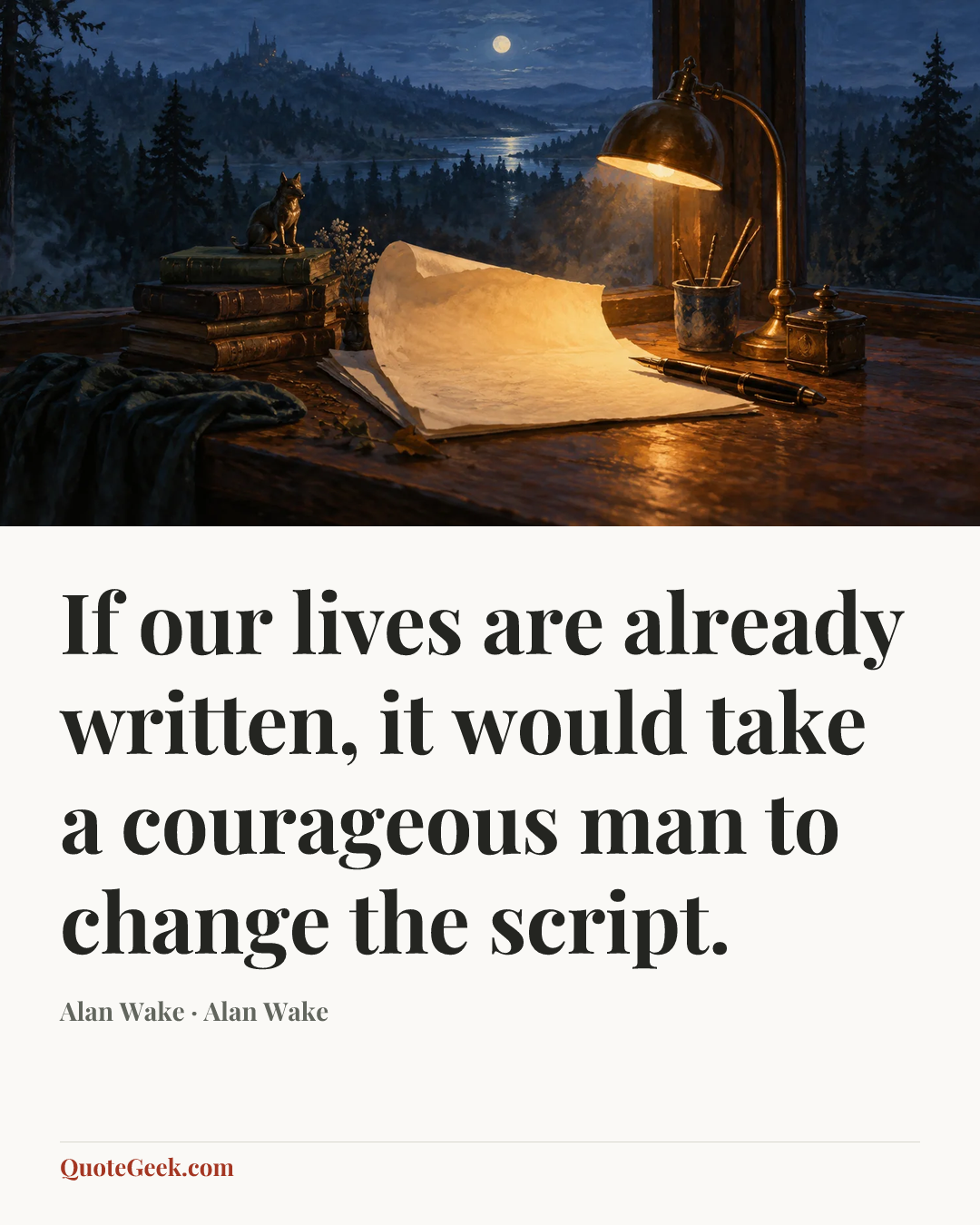 “If our lives are already written, it would take a courageous man to change the script.” — Alan Wake · Alan Wake. Illustrated QuoteGeek card.