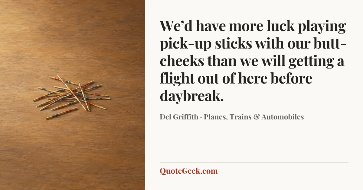 “We’d have more luck playing pick-up sticks with our butt-cheeks than we will getting a flight out of here before daybreak.” — Del Griffith · Planes, Trains & Automobiles. Illustrated QuoteGeek card.