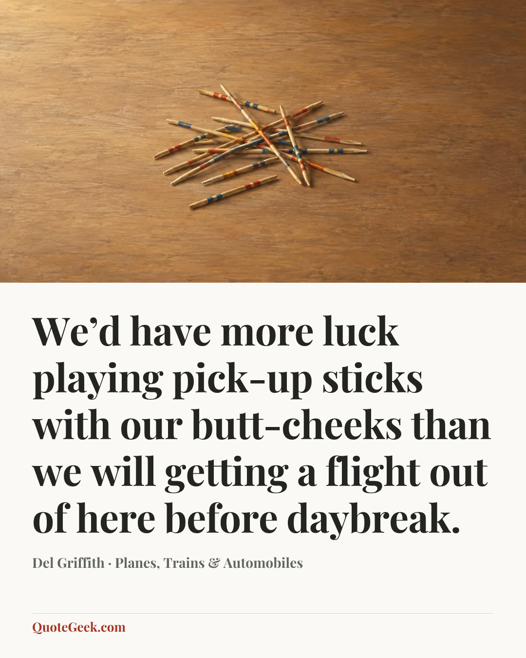 “We’d have more luck playing pick-up sticks with our butt-cheeks than we will getting a flight out of here before daybreak.” — Del Griffith · Planes, Trains & Automobiles. Illustrated QuoteGeek card.
