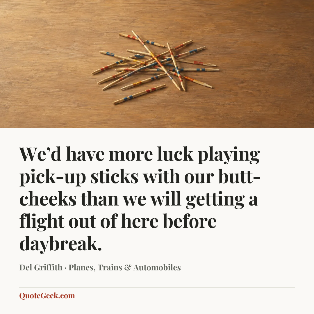 “We’d have more luck playing pick-up sticks with our butt-cheeks than we will getting a flight out of here before daybreak.” — Del Griffith · Planes, Trains & Automobiles. Illustrated QuoteGeek card.